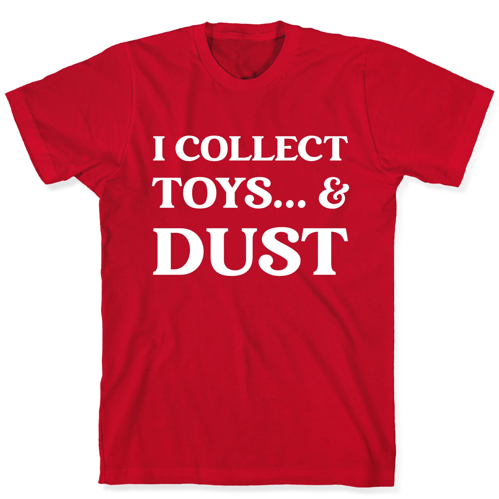 I Collect Toys... And Dust T-Shirt